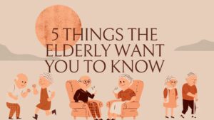 5 things the elderly want you to know