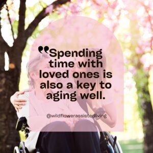 Spending time with loved ones is also a key to aging well.
