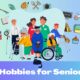 10 Hobbies for Seniors